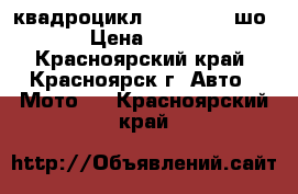  квадроцикл cfmoto  x5 шо › Цена ­ 420 - Красноярский край, Красноярск г. Авто » Мото   . Красноярский край